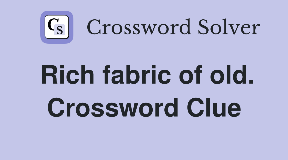 Rich fabric of old. Crossword Clue