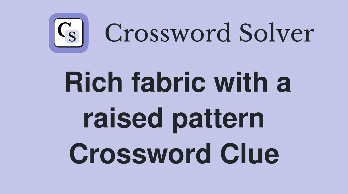 Rich fabric with a raised pattern Crossword Clue