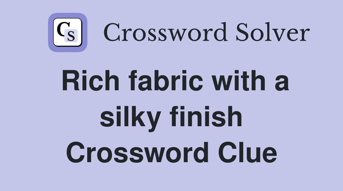 Rich fabric with a silky finish Crossword Clue