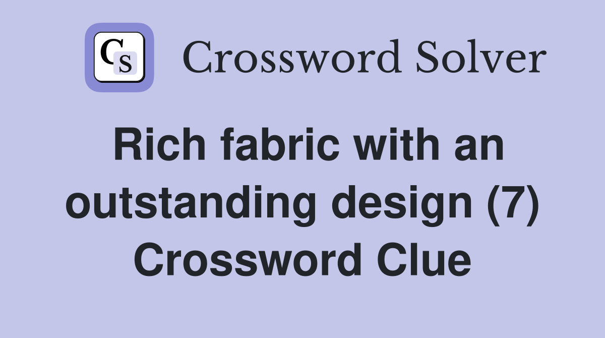 Rich fabric with an outstanding design (7) Crossword Clue