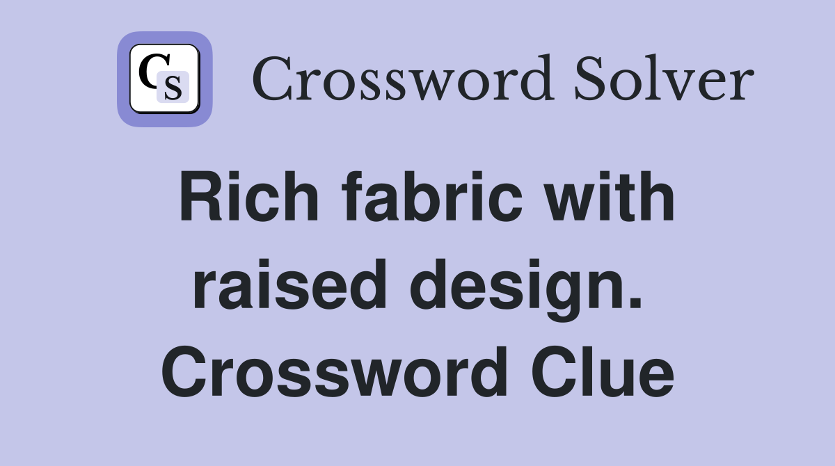 Rich fabric with raised design. Crossword Clue