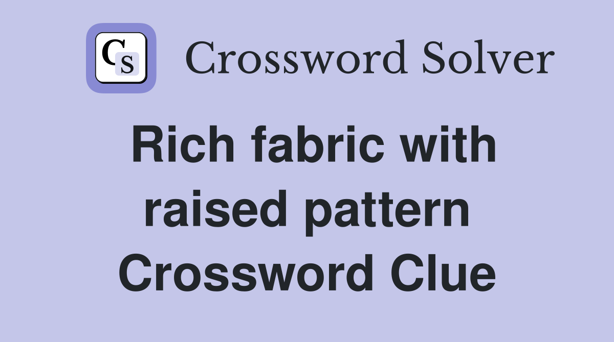 Rich fabric with raised pattern Crossword Clue