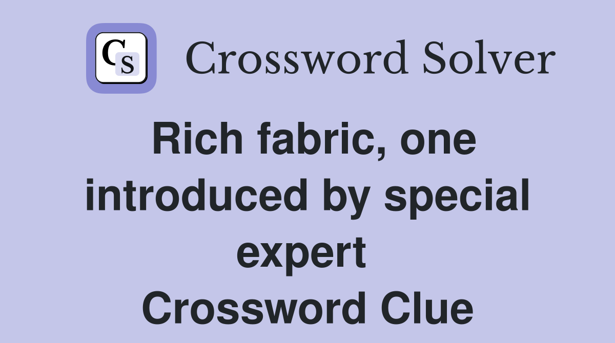 Rich fabric, one introduced by special expert  Crossword Clue