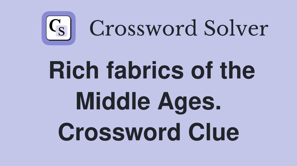 Rich fabrics of the Middle Ages. Crossword Clue