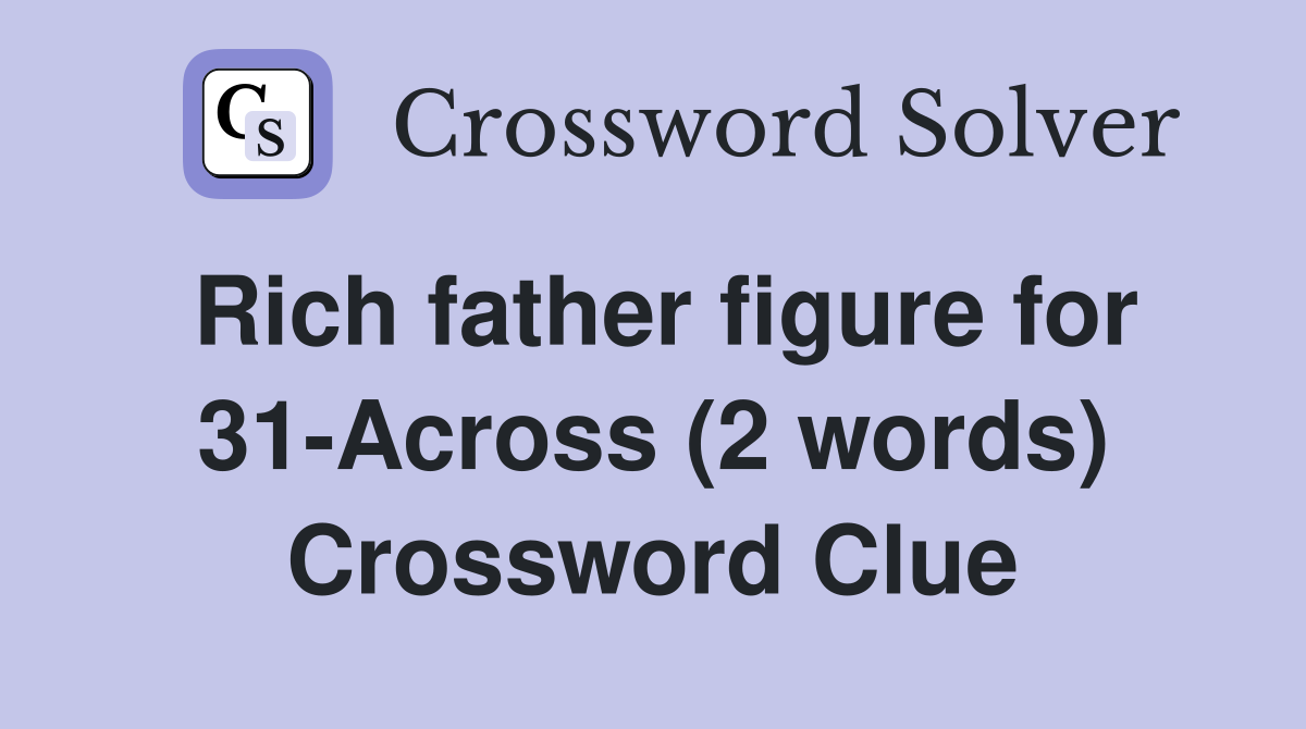 Rich father figure for 31-Across (2 words) Crossword Clue