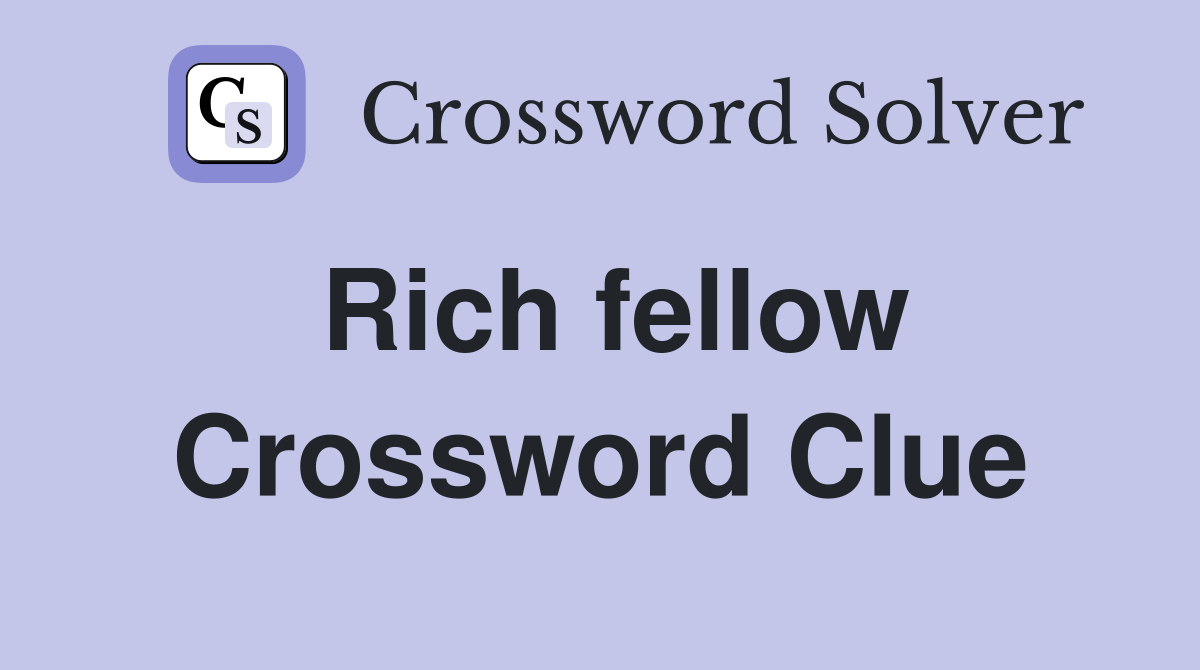 Rich fellow Crossword Clue