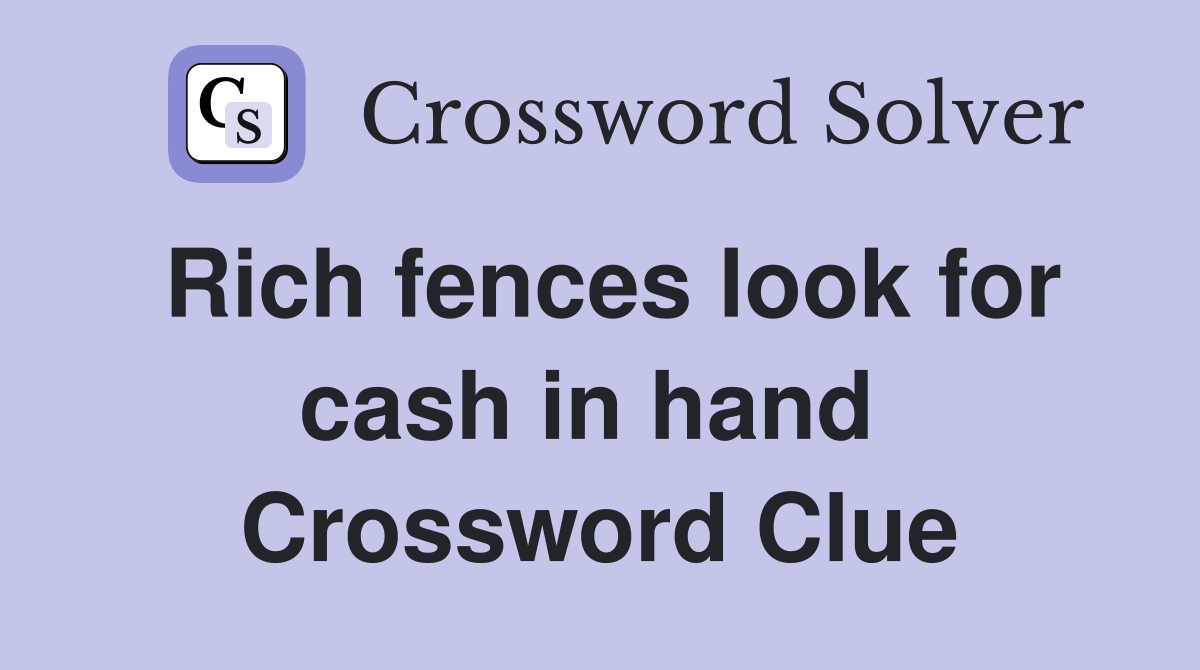 Rich fences look for cash in hand  Crossword Clue