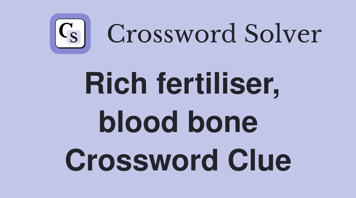 Rich fertiliser, blood bone Crossword Clue
