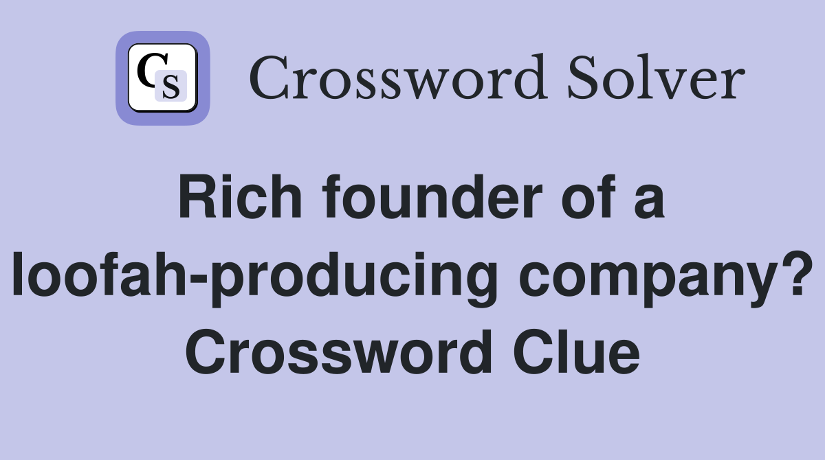 Rich founder of a loofah-producing company? Crossword Clue