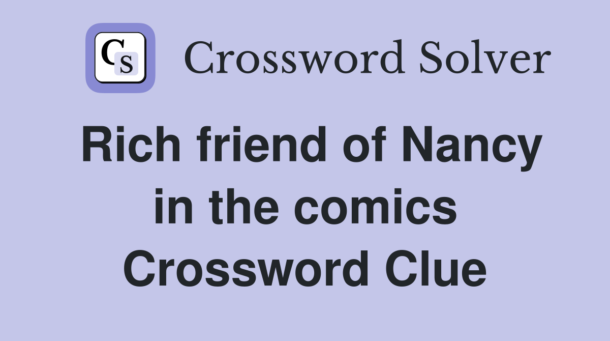 Rich friend of Nancy in the comics Crossword Clue