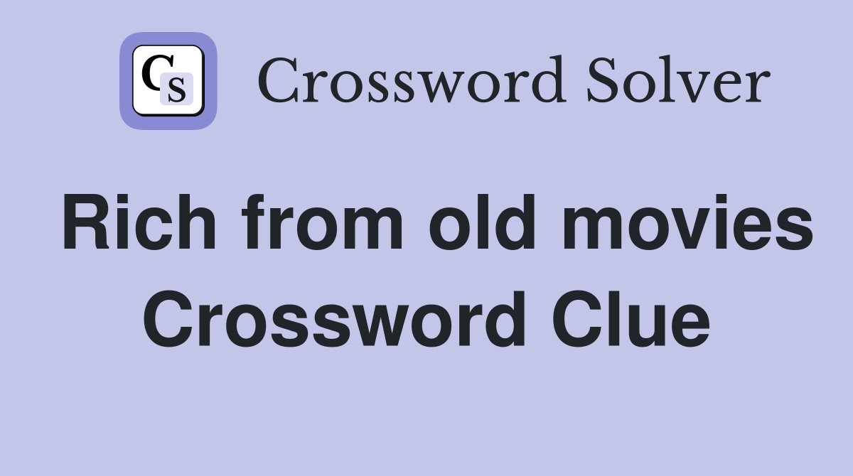 Rich from old movies Crossword Clue