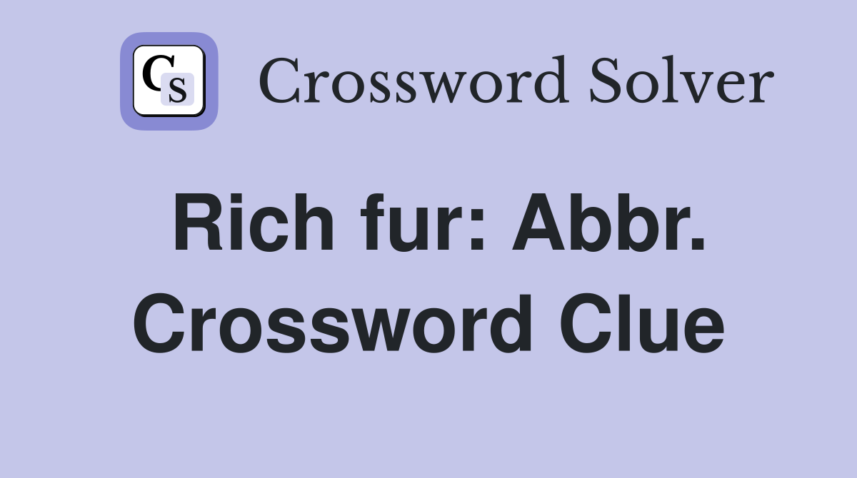 Rich fur: Abbr. Crossword Clue