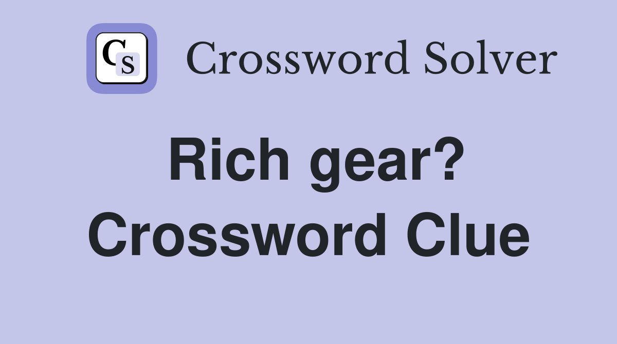 Rich gear? Crossword Clue