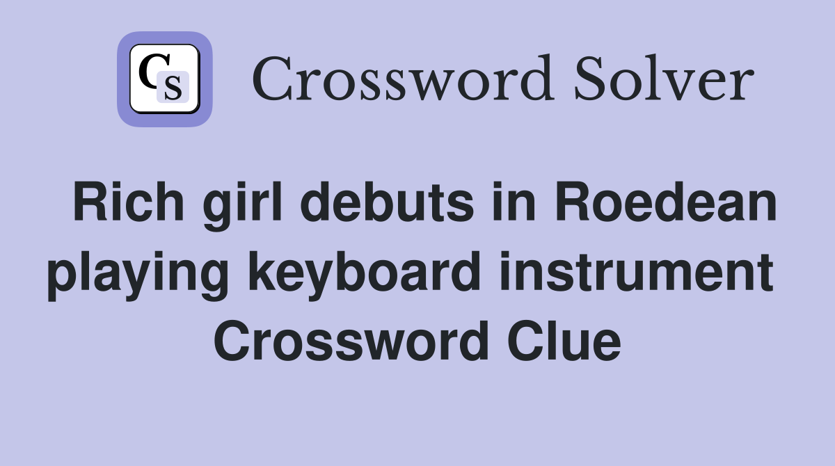 Rich girl debuts in Roedean playing keyboard instrument  Crossword Clue