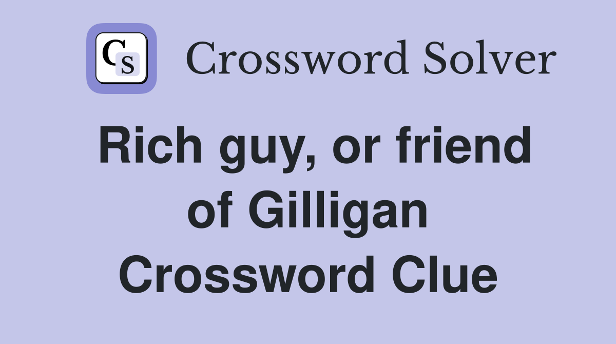 Rich guy, or friend of Gilligan Crossword Clue