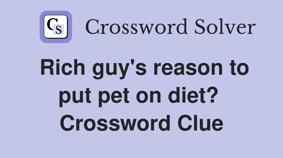 Rich guy's reason to put pet on diet?  Crossword Clue
