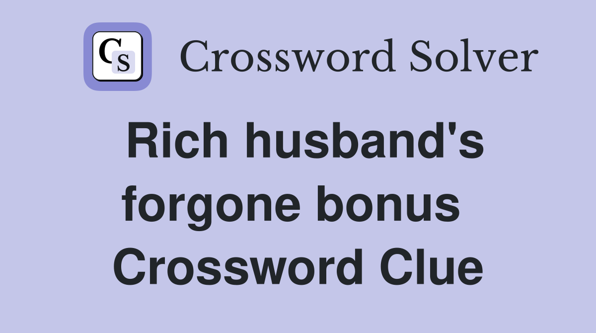Rich husband's forgone bonus  Crossword Clue