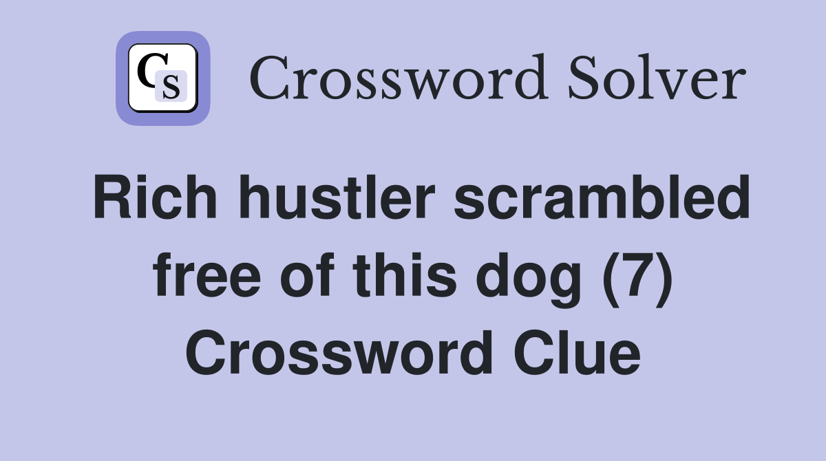 Rich hustler scrambled free of this dog (7) Crossword Clue