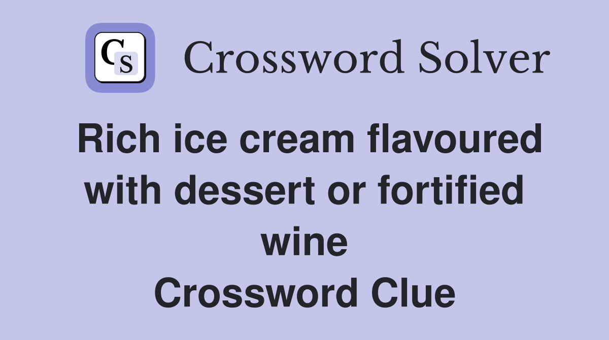 Rich ice cream flavoured with dessert or fortified wine Crossword Clue