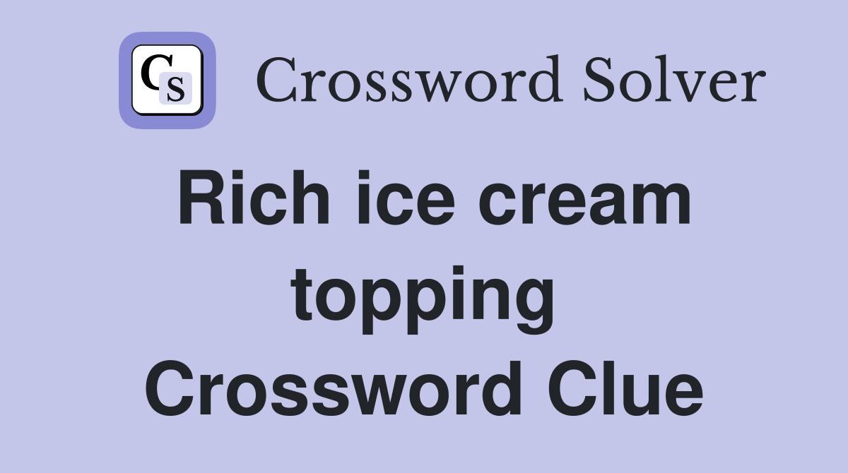 Rich ice cream topping Crossword Clue