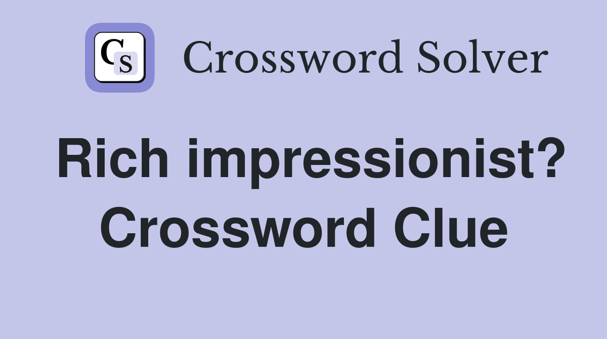 Rich impressionist? Crossword Clue