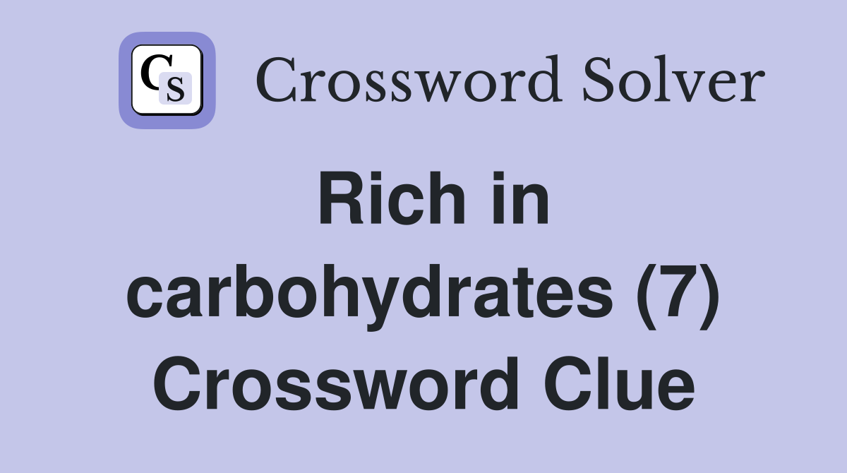 Rich in carbohydrates (7) Crossword Clue