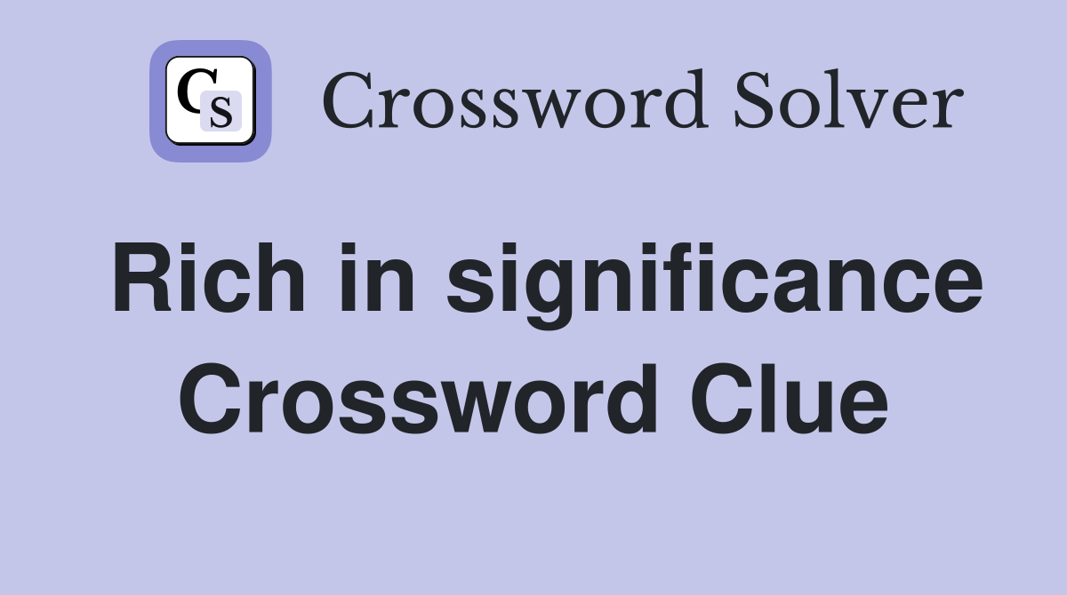 Rich in significance Crossword Clue