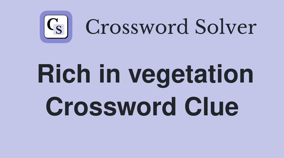 Rich in vegetation Crossword Clue