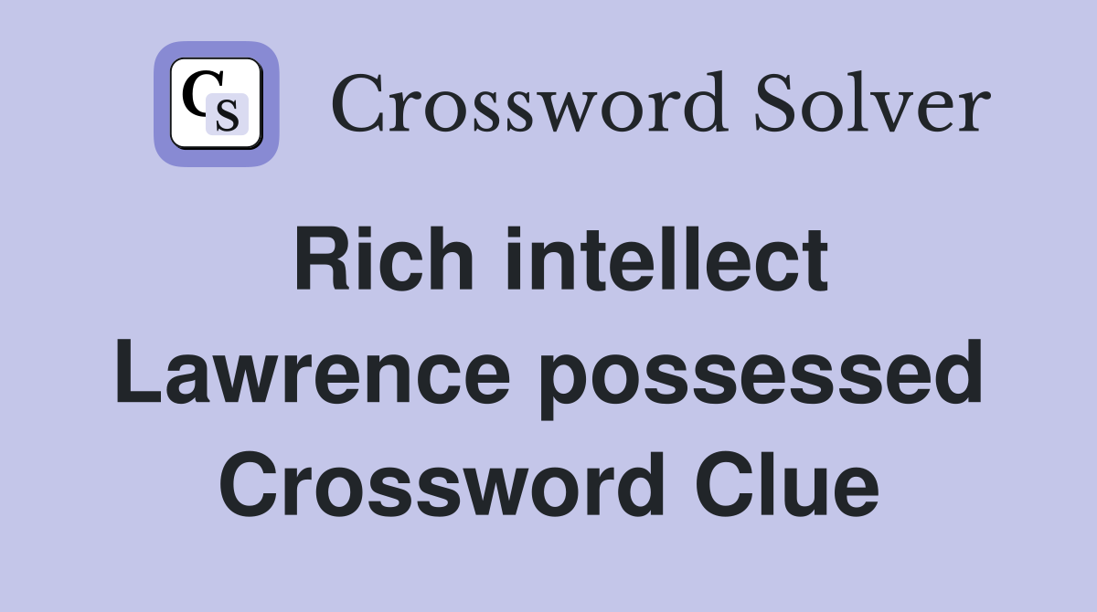 Rich intellect Lawrence possessed Crossword Clue