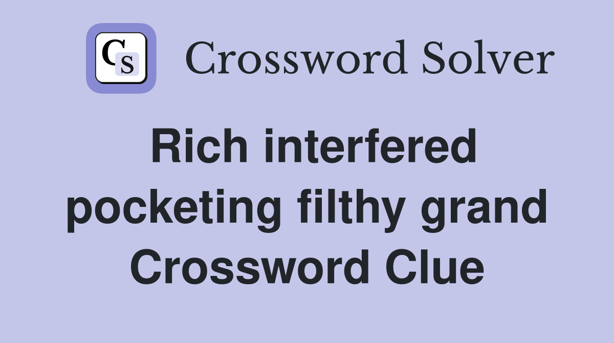 Rich interfered pocketing filthy grand Crossword Clue