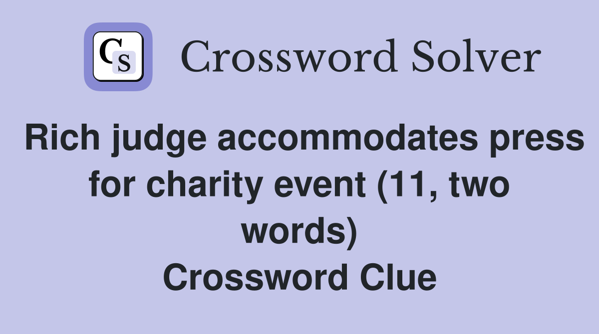 Rich judge accommodates press for charity event (11, two words) Crossword Clue