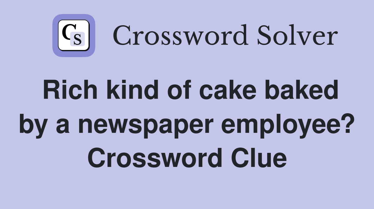 Rich kind of cake baked by a newspaper employee? Crossword Clue