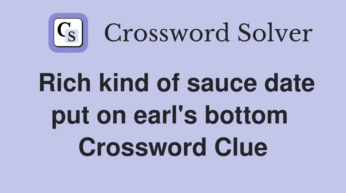 Rich kind of sauce date put on earl's bottom  Crossword Clue