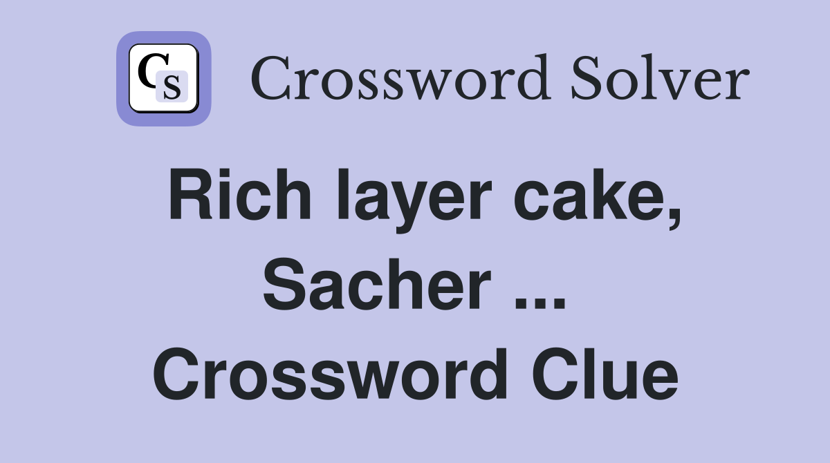Rich layer cake, Sacher ... Crossword Clue