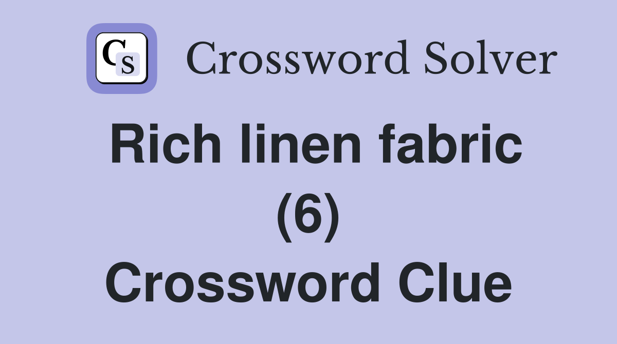 Rich linen fabric (6) Crossword Clue