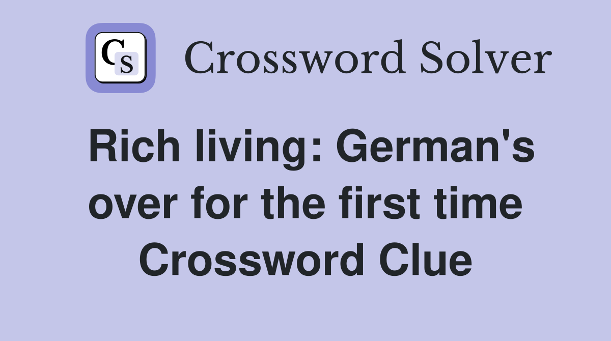 Rich living: German's over for the first time Crossword Clue