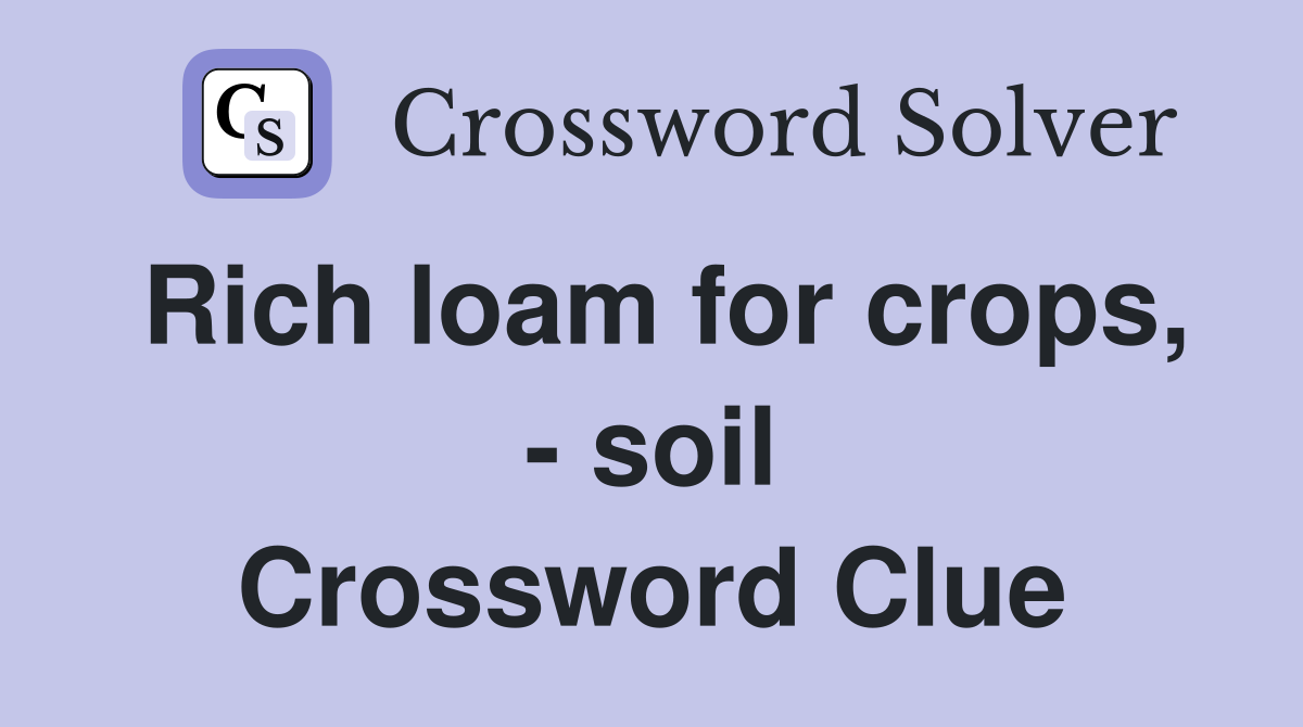 Rich loam for crops, - soil Crossword Clue