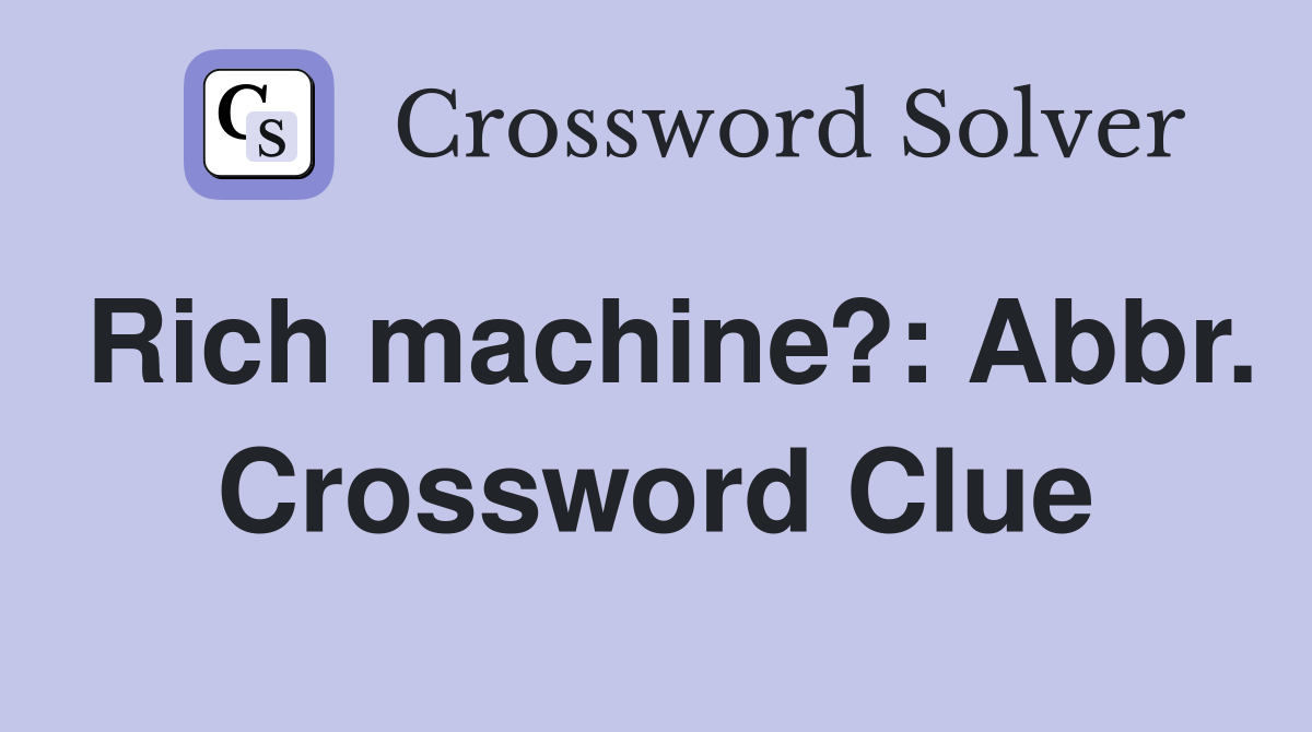 Rich machine?: Abbr. Crossword Clue