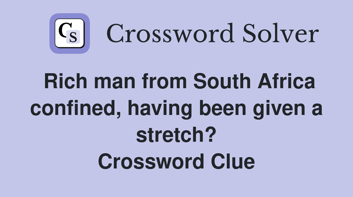 Rich man from South Africa confined, having been given a stretch? Crossword Clue