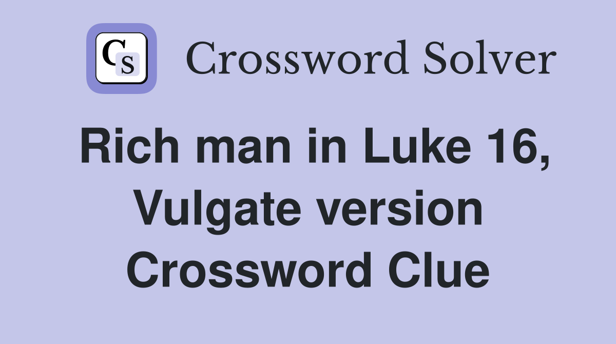 Rich man in Luke 16, Vulgate version Crossword Clue