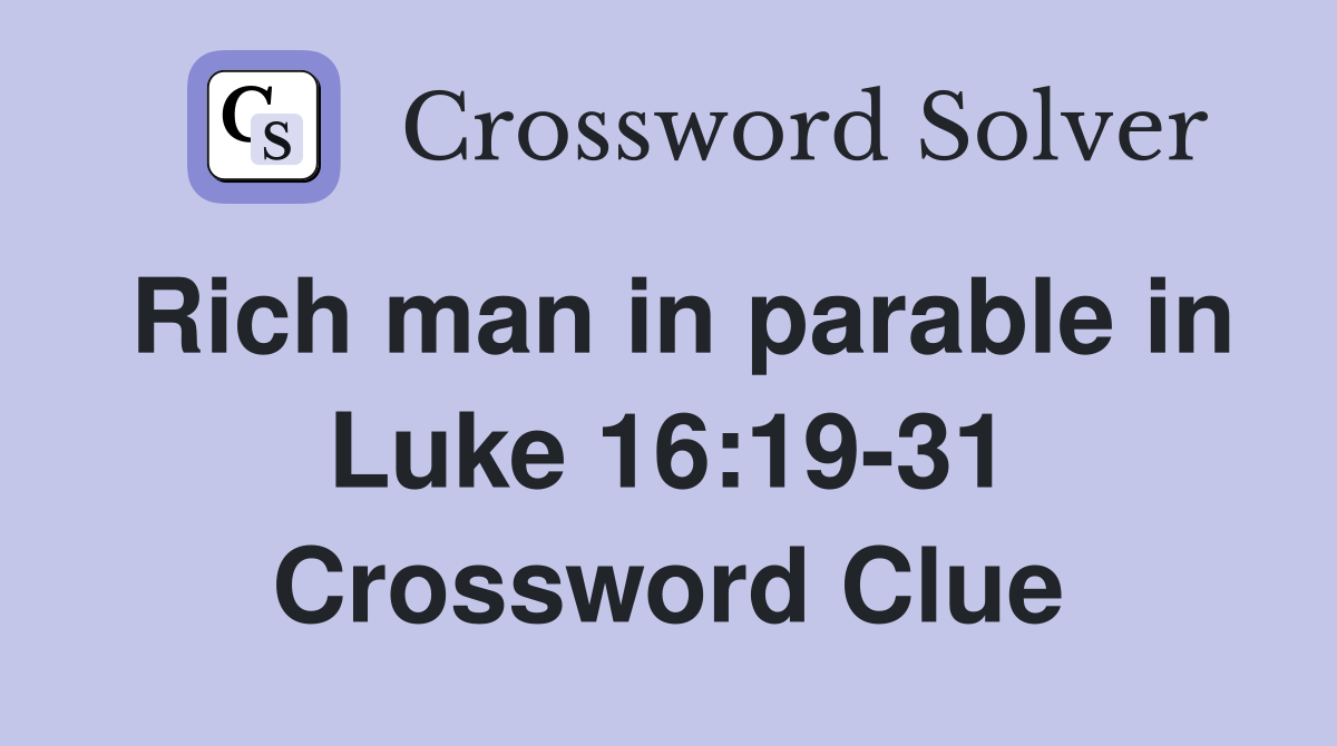 Rich man in parable in Luke 16:19-31 Crossword Clue