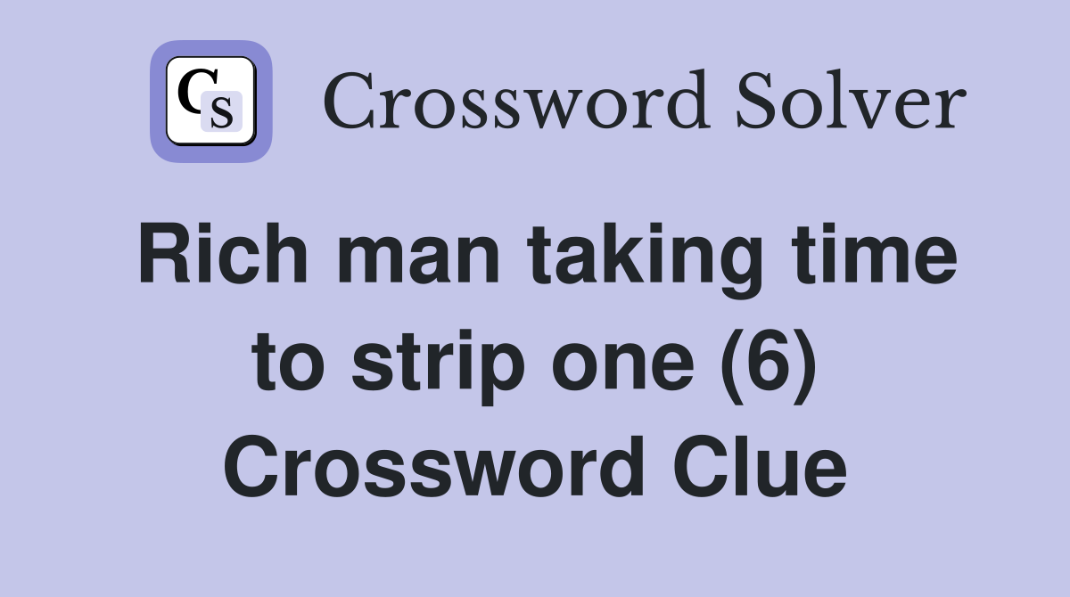 Rich man taking time to strip one (6) Crossword Clue