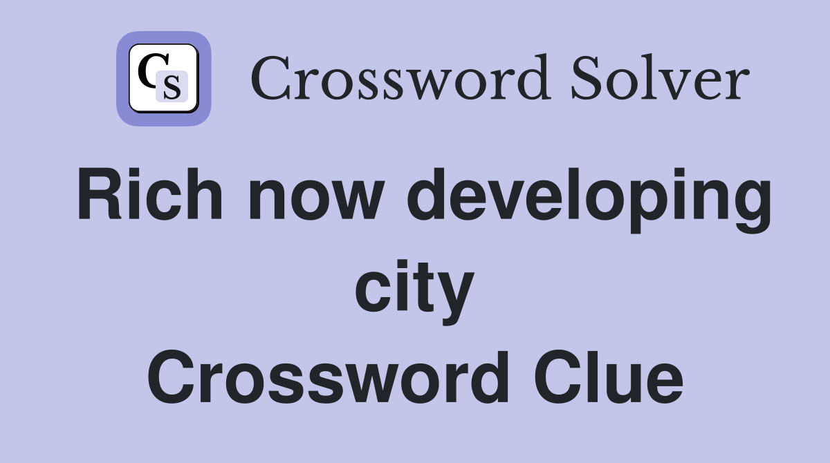 Rich now developing city Crossword Clue