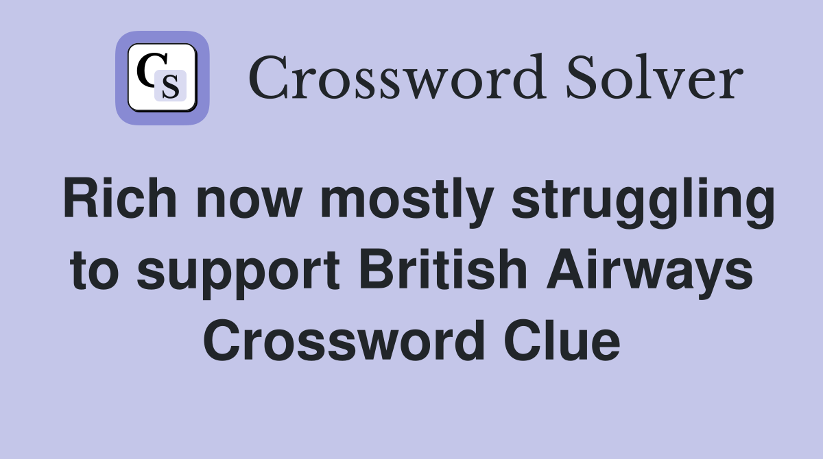 Rich now mostly struggling to support British Airways Crossword Clue