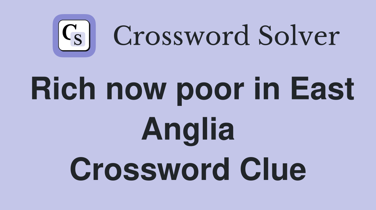 Rich now poor in East Anglia Crossword Clue