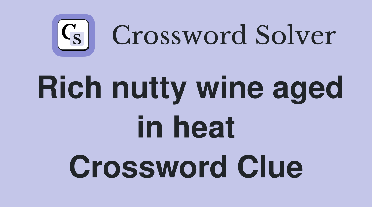 Rich nutty wine aged in heat Crossword Clue
