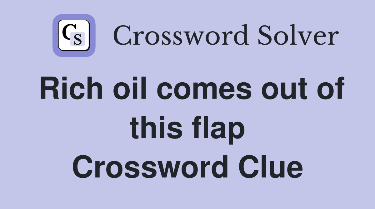 Rich oil comes out of this flap Crossword Clue