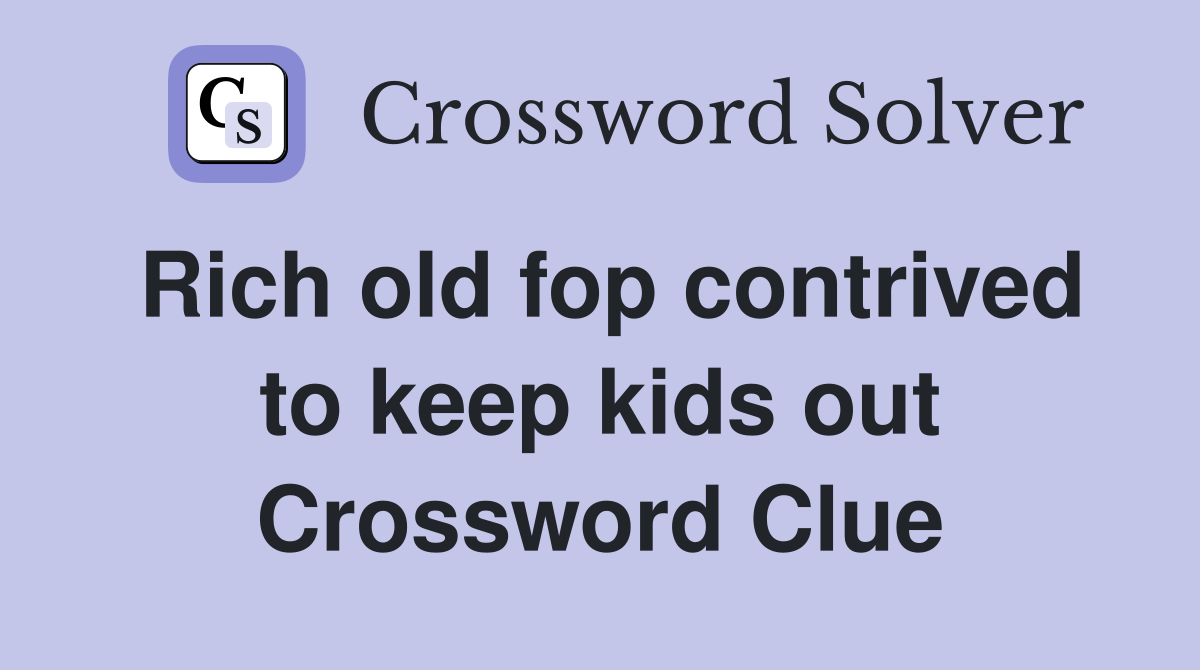 Rich old fop contrived to keep kids out Crossword Clue