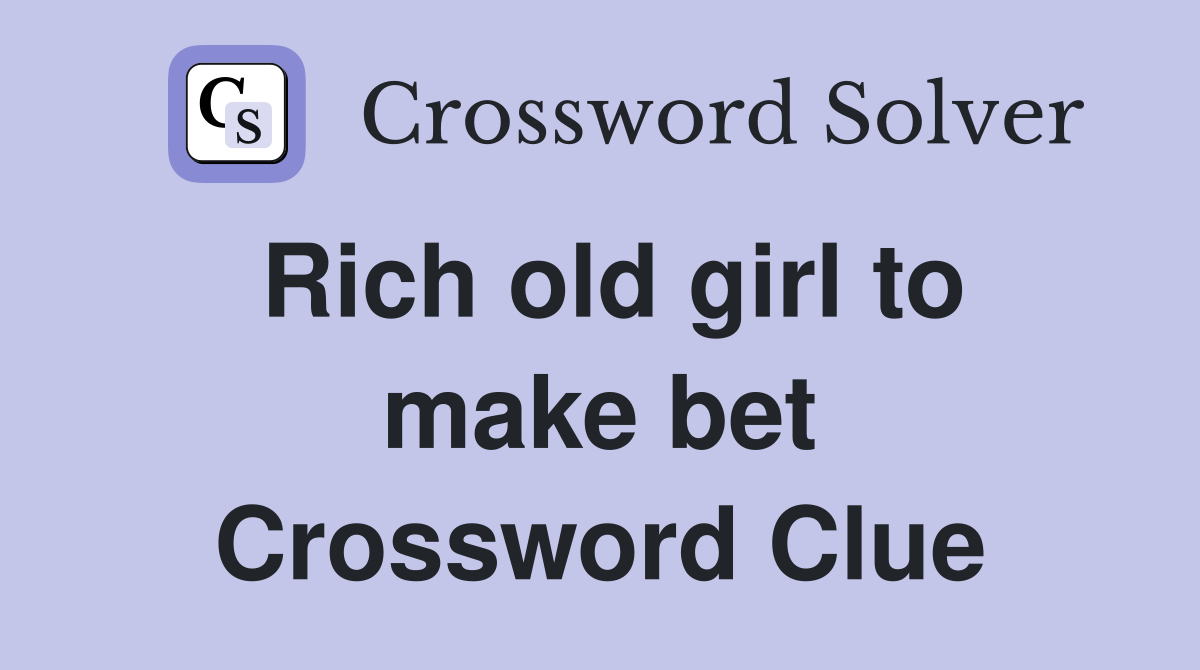 Rich old girl to make bet Crossword Clue