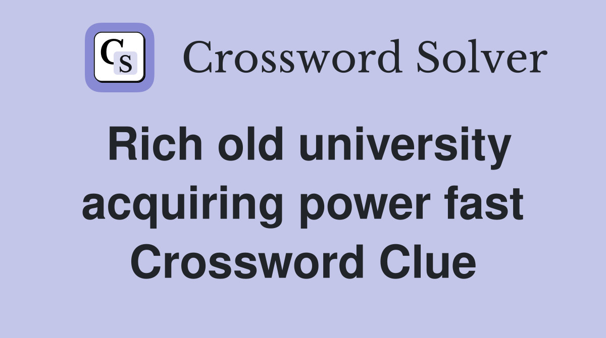 Rich old university acquiring power fast Crossword Clue